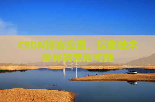 CSDN博客免费，探索技术世界的无限可能